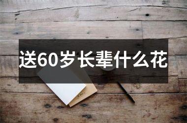 <h3>送60岁长辈什么花