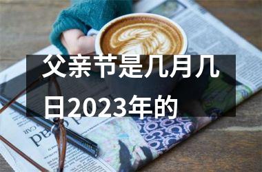 <h3>父亲节是几月几日2025年的