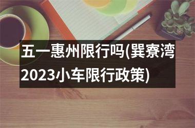 五一惠州限行吗(巽寮湾2025小车限行政策)