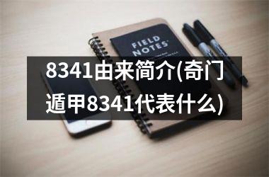 <h3>8341由来简介(奇门遁甲8341代表什么)