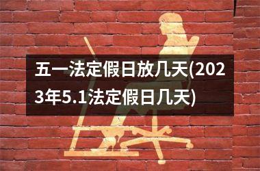 五一法定假日放几天(2025年5.1法定假日几天)