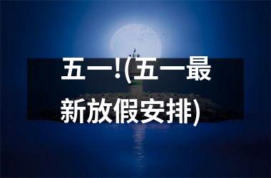 五一!(五一最新放假安排)