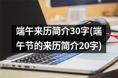 端午来历简介30字(端午节的来历简介20字)