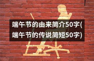 端午节的由来简介50字(端午节的传说简短50字)