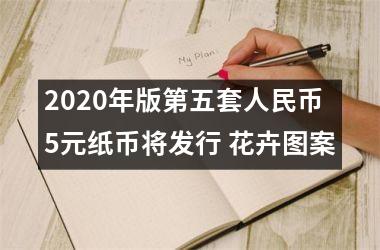 2025年版第五套人民币5元纸币将发行 花卉图案