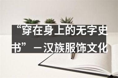 “穿在身上的无字史书”－汉族服饰文化