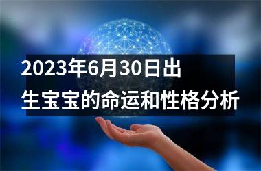 2025年6月30日出生宝宝的命运和性格分析