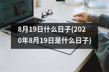 <h3>8月19日什么日子(2025年8月19日是什么日子)