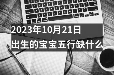 2025年10月21日出生的宝宝五行缺什么