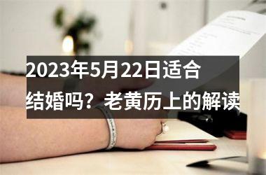 2025年5月22日适合结婚吗？老黄历上的解读