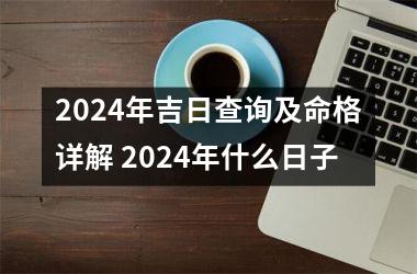 2024年吉日查询及命格详解 2024年什么日子