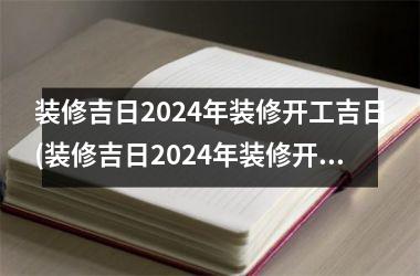 装修吉日2024年装修开工吉日(装修吉日2024年装修开工吉日大全)