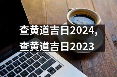 查黄道吉日2024,查黄道吉日2023