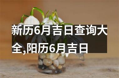 新历6月吉日查询大全,阳历6月吉日