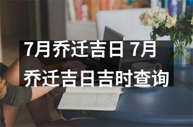 7月乔迁吉日 7月乔迁吉日吉时查询