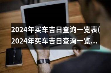 2024年买车吉日查询一览表(2024年买车吉日查询一览表图片)