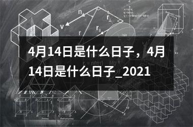 4月14日是什么日子，4月14日是什么日子_2021