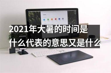 <h3>2025年大暑的时间是什么代表的意思又是什么