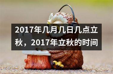 <h3>2017年几月几日几点立秋，2017年立秋的时间