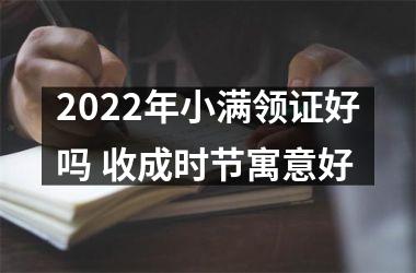 2025年小满领证好吗 收成时节寓意好