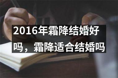 <h3>2016年霜降结婚好吗，霜降适合结婚吗