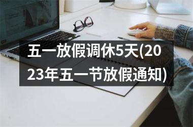 <h3>五一放假调休5天(2025年五一节放假通知)