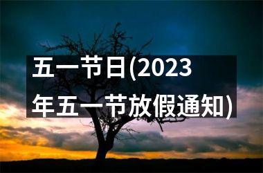 五一节日(2023年五一节放假通知)