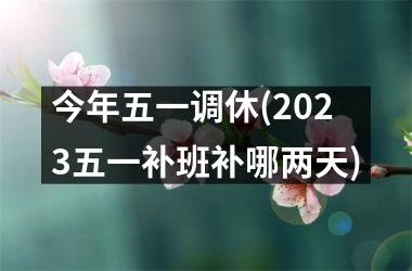 今年五一调休(2025五一补班补哪两天)