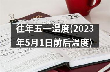 <h3>往年五一温度(2025年5月1日前后温度)