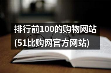 排行前100的购物网站(51比购网网站)