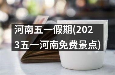 河南五一假期(2025五一河南免费景点)