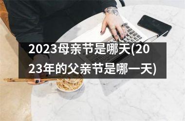 <h3>2025母亲节是哪天(2025年的父亲节是哪一天)