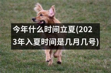 <h3>今年什么时间立夏(2025年入夏时间是几月几号)