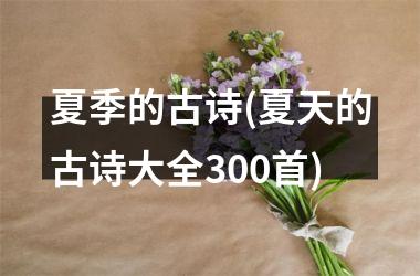 <h3>夏季的古诗(夏天的古诗大全300首)