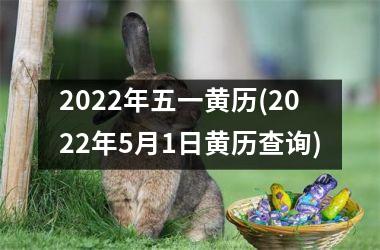 <h3>2022年五一黄历(2022年5月1日黄历查询)