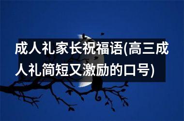 成人礼家长祝福语(高三成人礼简短又激励的口号)