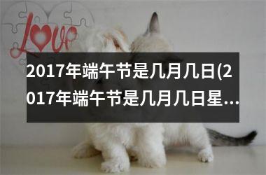 <h3>2017年端午节是几月几日(2017年端午节是几月几日星期几)