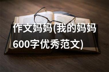 <h3>作文妈妈(我的妈妈600字优秀范文)