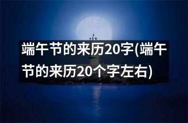 <h3>端午节的来历20字(端午节的来历20个字左右)