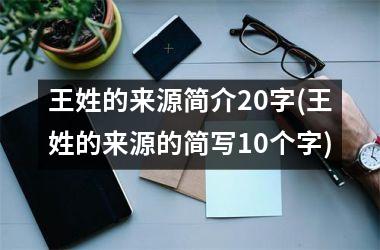 <h3>王姓的来源简介20字(王姓的来源的简写10个字)