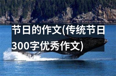 <h3>节日的作文(传统节日300字优秀作文)