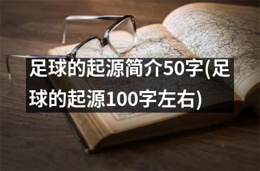 <h3>足球的起源简介50字(足球的起源100字左右)