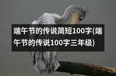 <h3>端午节的传说简短100字(端午节的传说100字三年级)