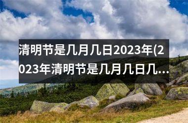 <h3>清明节是几月几日2025年(2025年清明节是几月几日几点)