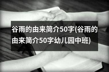 <h3>谷雨的由来简介50字(谷雨的由来简介50字幼儿园中班)