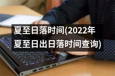 <h3>夏至日落时间(2025年夏至日出日落时间查询)