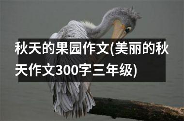 秋天的果园作文(美丽的秋天作文300字三年级)