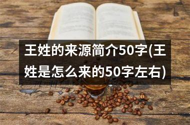 <h3>王姓的来源简介50字(王姓是怎么来的50字左右)