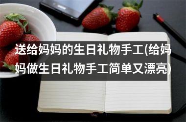 <h3>送给妈妈的生日礼物手工(给妈妈做生日礼物手工简单又漂亮)