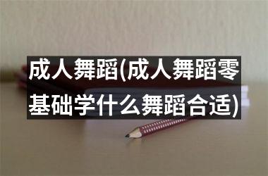 成人舞蹈(成人舞蹈零基础学什么舞蹈合适)